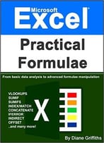Microsoft Excel Practical Formulae: From Basic Data Analysis To Advanced Formulae Manipulation
