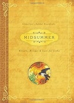 Midsummer: Rituals, Recipes And Lore For Litha