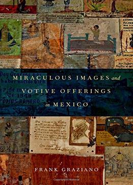 Miraculous Images And Votive Offerings In Mexico