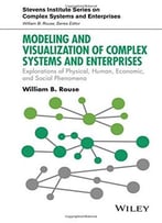 Modeling And Visualization Of Complex Systems And Enterprises: Explorations Of Physical, Human, Economic, And Social Phenomena