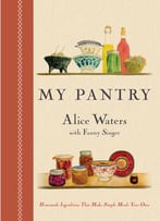 My Pantry: Homemade Ingredients That Make Simple Meals Your Own