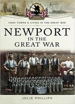Newport In The Great War: (Your Towns And Cities In The Great War)