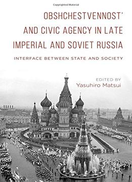 Obshchestvennost’ And Civic Agency In Late Imperial And Soviet Russia: Interface Between State And Society