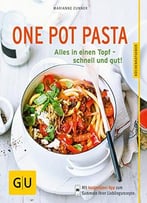 One Pot Pasta: Alles In Einen Topf – Schnell Und Gut!