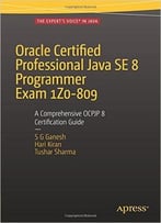 Oracle Certified Professional Java Se 8 Programmer Exam 1z0-809: A Comprehensive Ocpjp 8 Certification Guide