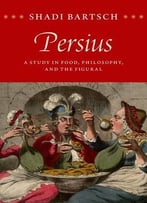 Persius: A Study In Food, Philosophy, And The Figural