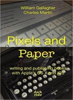 Pixels And Paper: Writing And Publishing Books With Apple’S Os X And Ios