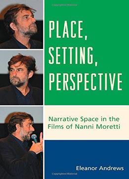 Place, Setting, Perspective: Narrative Space In The Films Of Nanni Moretti