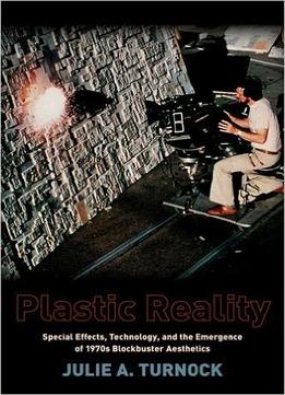 Plastic Reality: Special Effects, Technology, And The Emergence Of 1970S Blockbuster Aesthetics