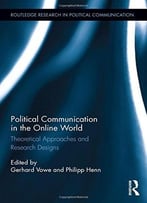 Political Communication In The Online World: Theoretical Approaches And Research Designs