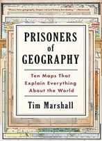 Prisoners Of Geography: Ten Maps That Explain Everything About The World