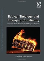 Radical Theology And Emerging Christianity: Deconstruction, Materialism And Religious Practices