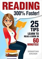 Reading: 300% Faster – 25 Tips To Read A Book In 60 Minutes! Reading Comprehension & Reading Strategies