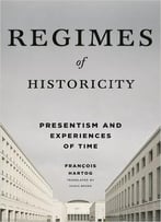 Regimes Of Historicity: Presentism And Experiences Of Time