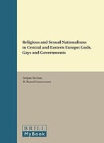 Religious And Sexual Nationalisms In Central And Eastern Europe: Gods, Gays And Governments