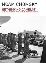 Rethinking Camelot: Jfk, The Vietnam War, And U.S. Political Culture, Second Edition