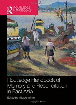 Routledge Handbook Of Memory And Reconciliation In East Asia