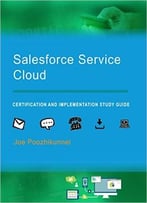 Salesforce Service Cloud: Certification And Implementation Study Guide