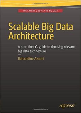 Scalable Big Data Architecture: A Practitioners Guide To Choosing Relevant Big Data Architecture