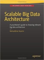 Scalable Big Data Architecture: A Practitioners Guide To Choosing Relevant Big Data Architecture