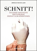 Schnitt!: Die Ganze Geschichte Der Chirurgie Erzählt In 28 Operationen