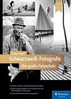 Schwarzweiß-Fotografie. Die Große Fotoschule