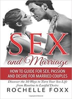 Sex And Marriage: How To Guide For Sex And Passion And Desire For Married Couples