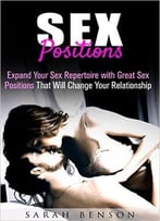 Sex Positions: Expand Your Sex Repertoire With Great Sex Positions That Will Change Your Relationship