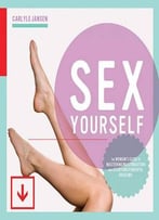 Sex Yourself: The Woman’S Guide To Mastering Masturbation And Achieving Powerful Orgasms