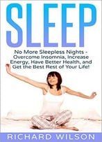 Sleep: No More Sleepless Nights – Overcome Insomnia, Increase Energy, Have Better Health