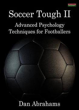 Soccer Tough 2: Advanced Psychology Techniques For Footballers