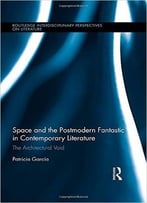 Space And The Postmodern Fantastic In Contemporary Literature: The Architectural Void