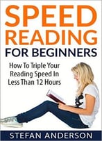 Speed Reading: Triple Your Reading Speed In Less Than 12 Hours & Maximize Your: Reading, Study Skills, & Time Management