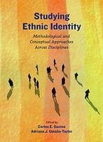 Studying Ethnic Identity: Methodological And Conceptual Approaches Across Disciplines