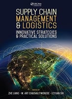 Supply Chain Management And Logistics: Innovative Strategies And Practical Solutions