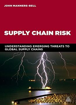 Supply Chain Risk: Understanding Emerging Threats To Global Supply Chains