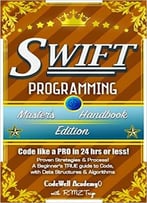Swift: Programming, Master’S Handbook: A True Beginner’S Guide!