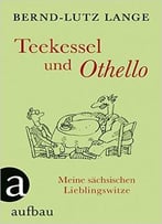 Teekessel Und Othello: Meine Sächsischen Lieblingswitze