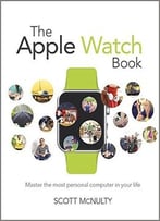 The Apple Watch Book: Master The Most Personal Computer In Your Life