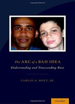 The Arc Of A Bad Idea: Understanding And Transcending Race