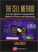 The Cell Method: A Purely Algebraic Computational Method In Physics And Engineering