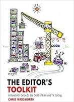 The Editor’S Toolkit: A Hands-On Guide To The Craft Of Film And Tv Editing
