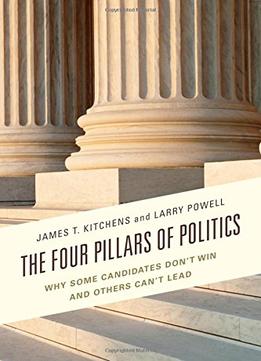 The Four Pillars Of Politics: Why Some Candidates Don’T Win And Others Can’T Lead