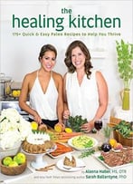 The Healing Kitchen: 175+ Quick & Easy Paleo Recipes To Help You Thrive
