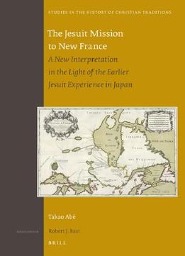The Jesuit Mission To New France: A New Interpretation In The Light Of The Earlier Jesuit Experience In Japan