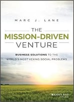 The Mission-Driven Venture: Business Solutions To The World’S Most Vexing Social Problems