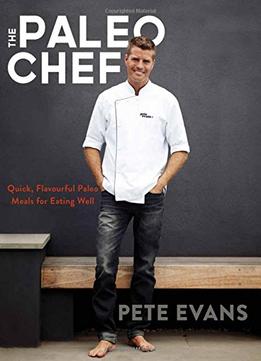 The Paleo Chef: Quick, Flavourful Paleo Meals For Eating Well