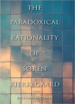 The Paradoxical Rationality Of Soren Kierkegaard
