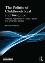 The Politics Of Childhoods Real And Imagined: Practical Application Of Critical Realism And Childhood Studies