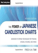 The Power Of Japanese Candlestick Charts: Advanced Filtering Techniques For Trading Stocks, Futures And Forex